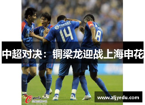 中超对决：铜梁龙迎战上海申花