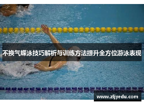 不换气蝶泳技巧解析与训练方法提升全方位游泳表现