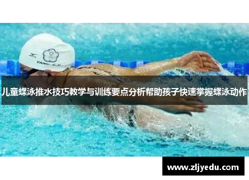儿童蝶泳推水技巧教学与训练要点分析帮助孩子快速掌握蝶泳动作