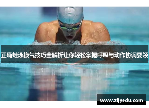 正确蛙泳换气技巧全解析让你轻松掌握呼吸与动作协调要领